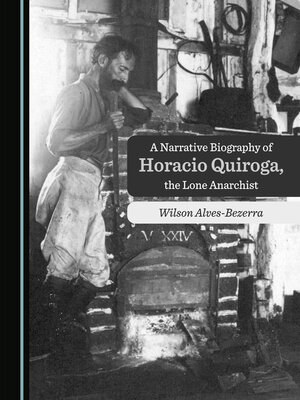cover image of A Narrative Biography of Horacio Quiroga, the Lone Anarchist